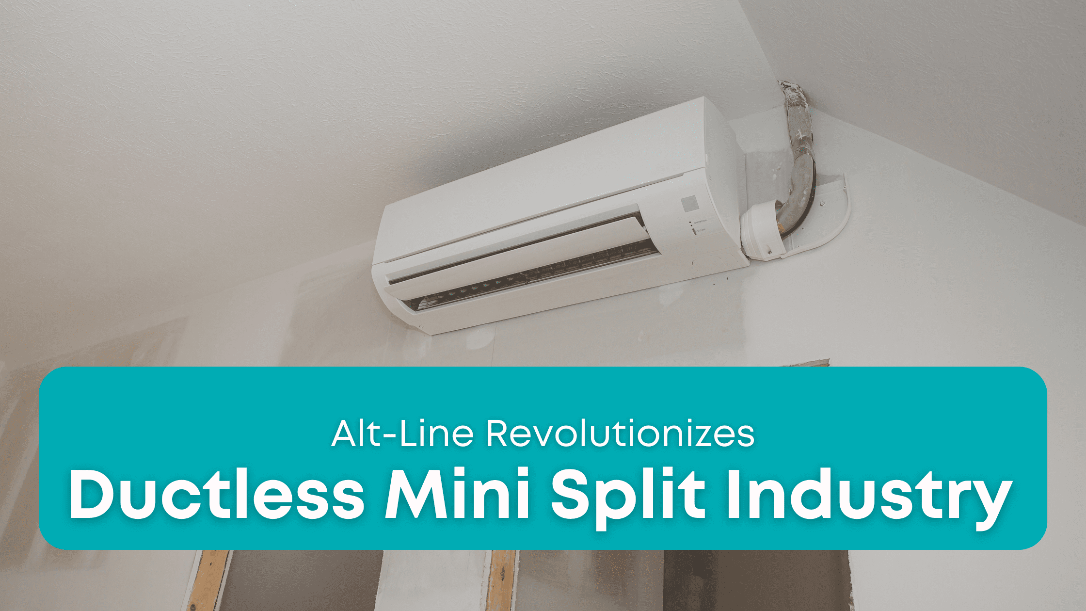 Leveraging the Advantages of Alt-Line in the Ductless Mini Split Industry